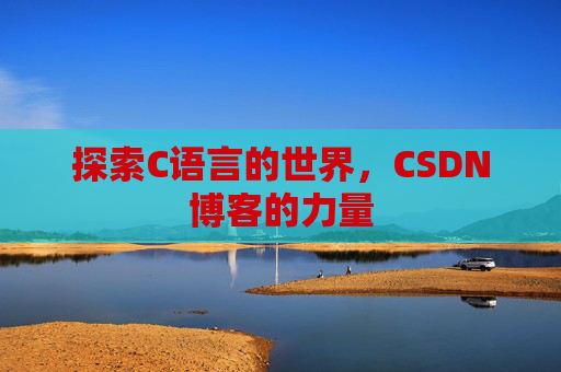 探索C语言的世界，CSDN博客的力量